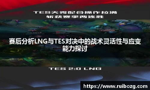 赛后分析LNG与TES对决中的战术灵活性与应变能力探讨
