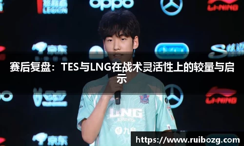 赛后复盘：TES与LNG在战术灵活性上的较量与启示