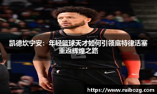 凯德坎宁安：年轻篮球天才如何引领底特律活塞重返辉煌之路