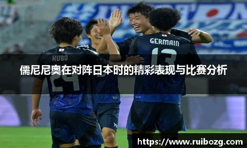 儒尼尼奥在对阵日本时的精彩表现与比赛分析