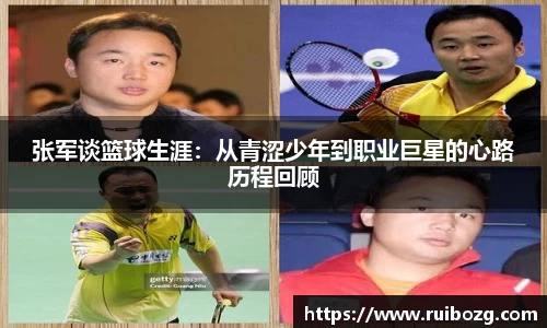张军谈篮球生涯：从青涩少年到职业巨星的心路历程回顾